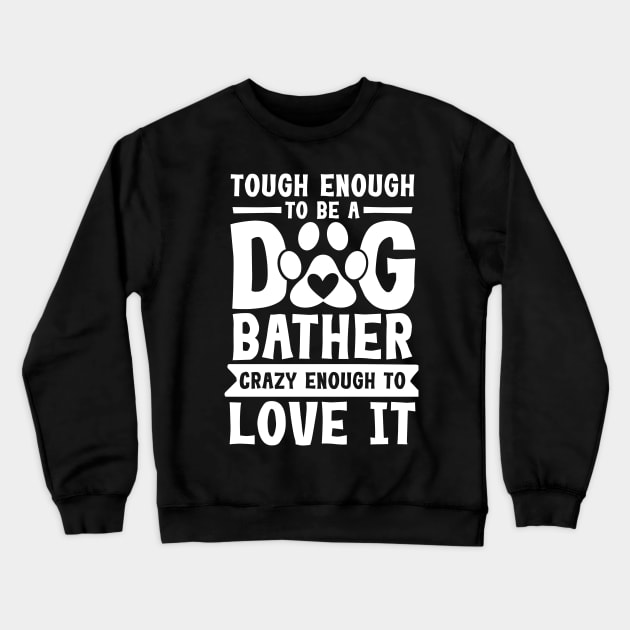 Tough Enough to be a Dog Bather Crazy Enough to Love it Crewneck Sweatshirt by AngelBeez29